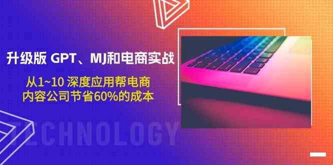 升级版GPT、MJ和电商实战,从1~10深度应用帮电商、内容公司节省60%的成本-融信e客
