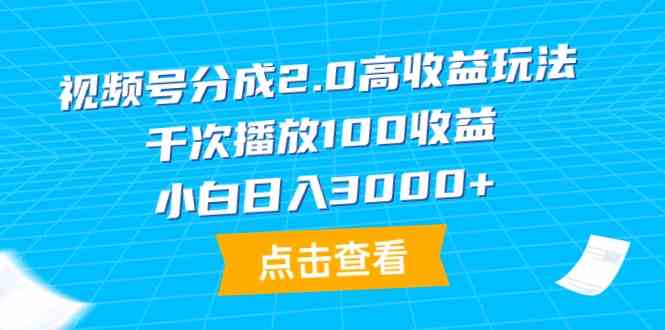（9716期）视频号分成2.0高收益玩法，千次播放100收益，小白日入3000+-融信e客