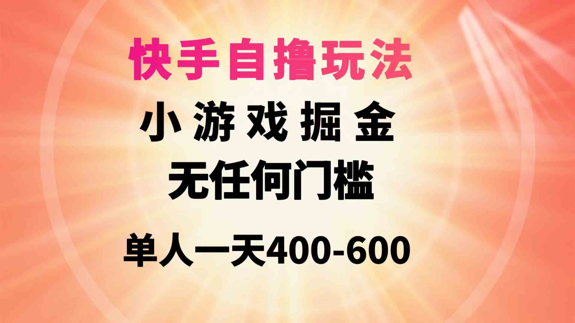 （9712期）快手自撸玩法小游戏掘金无任何门槛单人一天400-600-融信e客