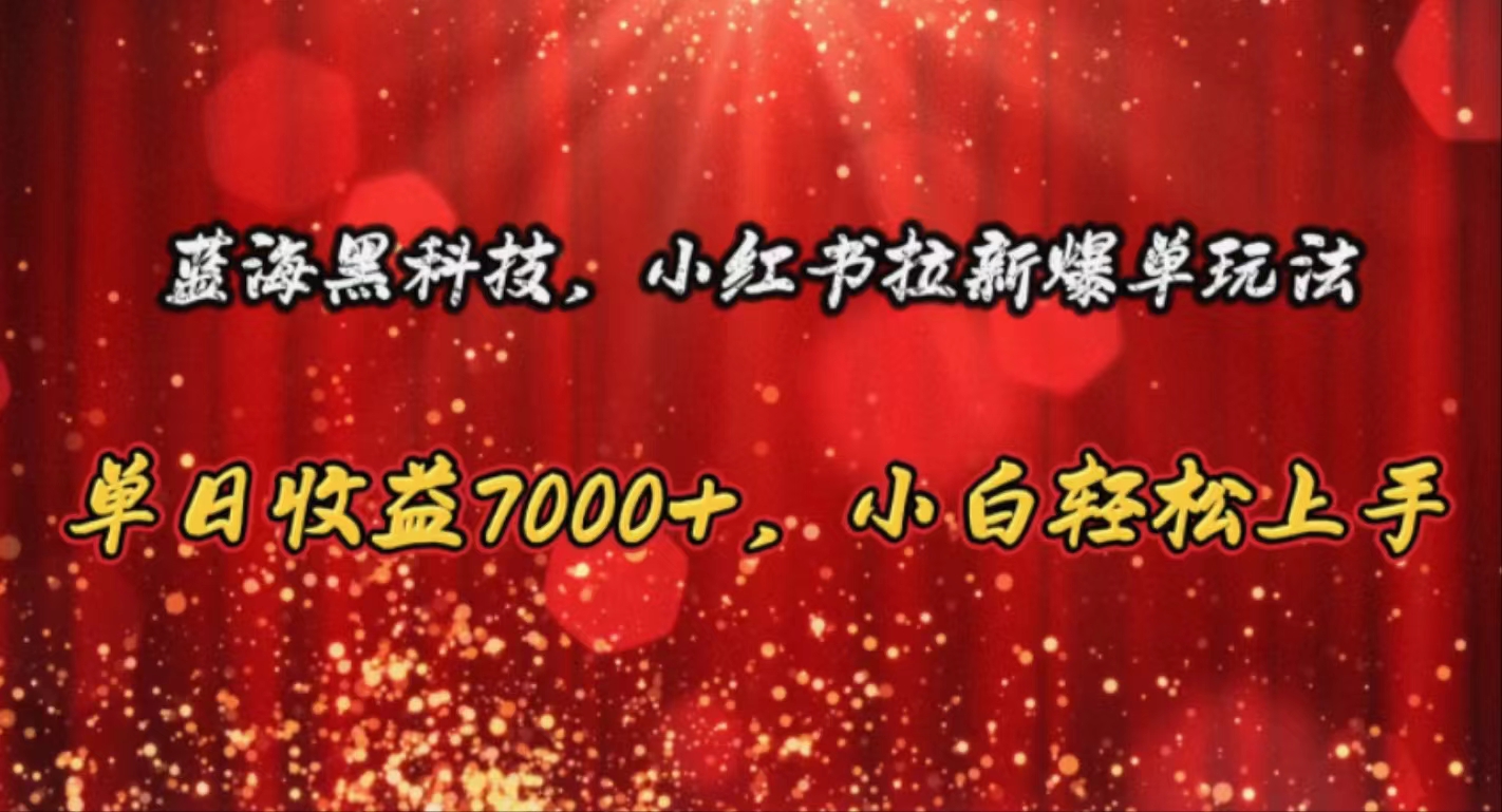 （10860期）蓝海黑科技，小红书拉新爆单玩法，单日收益7000+，小白轻松上手-融信e客