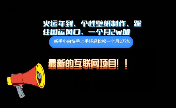 火运年到，个性壁纸制作，踩住国运风口，1个月2w加-融信e客