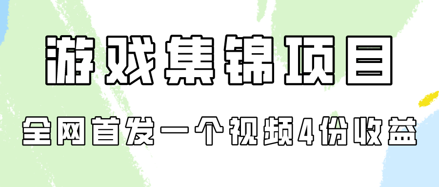 游戏集锦项目拆解，全网首发一个视频变现四份收益-融信e客