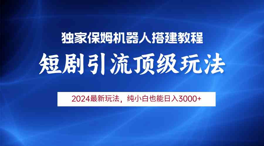 （9780期）2024短剧引流机器人玩法，小白月入3000+-融信e客