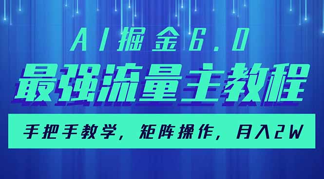 （14378期）AI掘金6.0，最强流量主教程，手把手教学，矩阵操作，月入2w+-融信e客