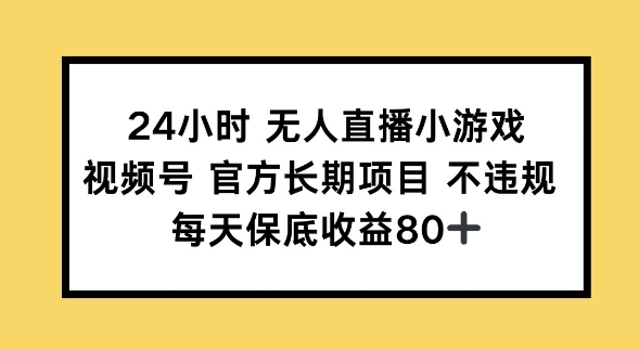 24小时无人直播小游戏，视频号官方长期项目，长期项目小白轻松可做每天保底收益80+-融信e客