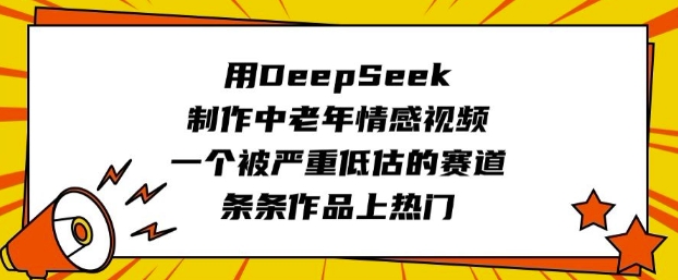 用DeepSeek制作中老年情感视频，一个被严重低估的赛道，条条作品上热门-融信e客