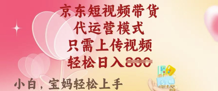 京东短视频带货，2025翻身项目，只需上传视频，单月稳定变现8k+【揭秘】-融信e客