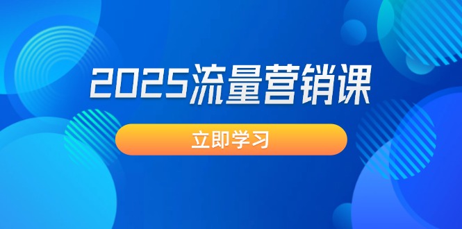 （14313期）2025流量营销课：直击业绩卡点, 拓客新策略, 提高转化率, 设计生意模式-融信e客