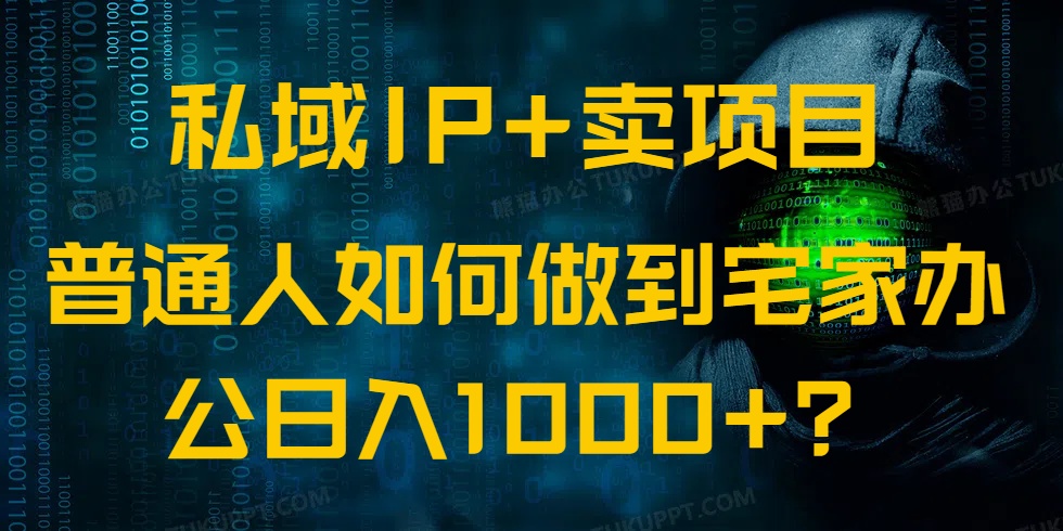 （14400期）私域IP+卖项目，普通人如何做到宅家办公实现日入1000+-融信e客