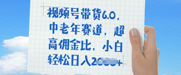 视频号带货6.0，中老年赛道，超高佣金比，普通人也能轻松日入多张-融信e客