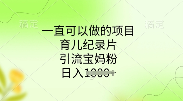 一直可以做的项目，育儿纪录片，引流宝妈粉，日入多张-融信e客