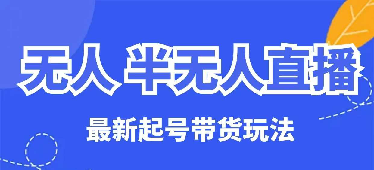 无人半无人直播最新起号带货玩法，全是干货（保姆级教程）-融信e客
