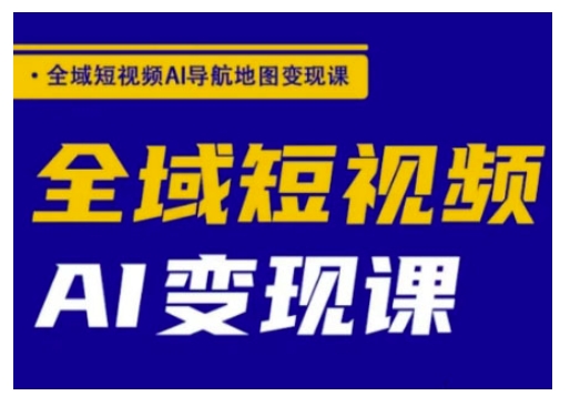 全域短视频AI导航地图变现课，全域短视频AI变现课-融信e客