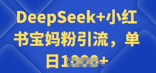 用 DeepSeek + 小红书做搬运工，每天 2 小时，引流宝妈粉月变现过W-融信e客