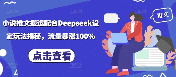 小说推文搬运配合Deepseek设定玩法揭秘，流量暴涨100%-融信e客