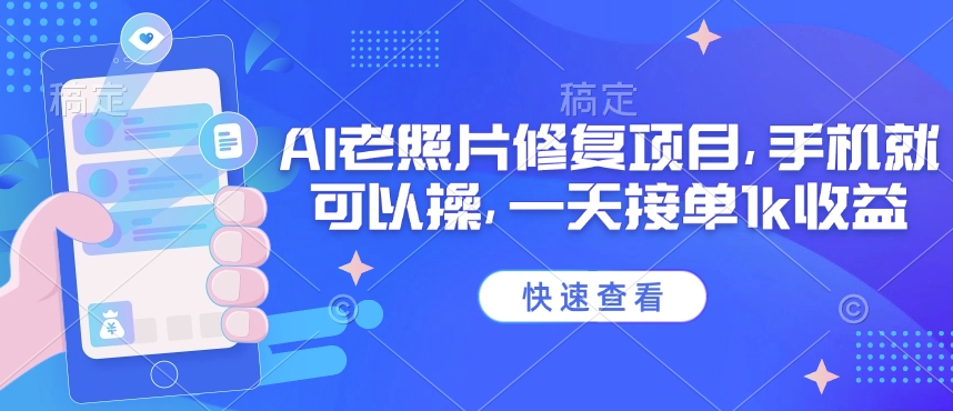 25年最新AI老照片修复项目，手机就可以操，一天接单1k收益-融信e客