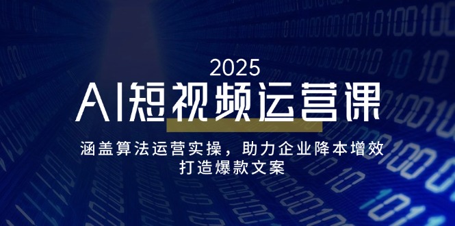 （14283期）AI短视频运营课，涵盖算法运营实操，助力企业降本增效，打造爆款文案-融信e客