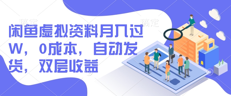 闲鱼虚拟资料月入过W，0成本，自动发货，双层收益-融信e客