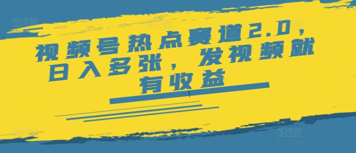 视频号热点赛道2.0，日入多张，发视频就有收益-融信e客