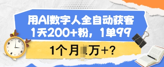用AI数字人全自动获客，1天200+粉，1单99，1个月1个W+?-融信e客