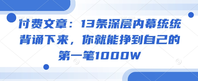 付费文章：13条深层内幕统统背诵下来，你就能挣到自己的第一笔1000W-融信e客