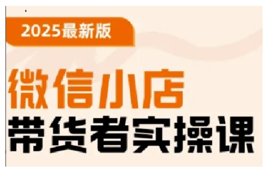 2025最新版微信小店带货者实操课，基础操作到高级运营技巧，快速上手-融信e客