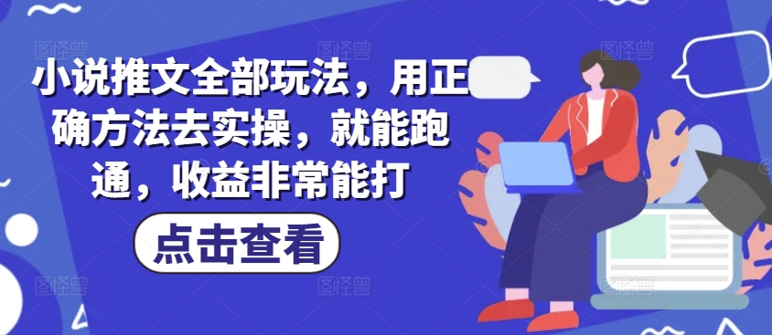 小说推文全部玩法，用正确方法去实操，就能跑通，收益非常能打-融信e客