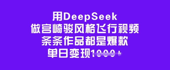 用DeepSeek做宫崎骏风格飞行视频，条条作品都是爆款，单日变现多张-融信e客