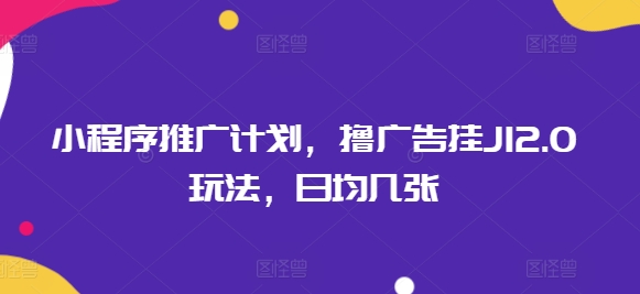 小程序推广计划，撸广告挂JI2.0玩法，日均几张-融信e客